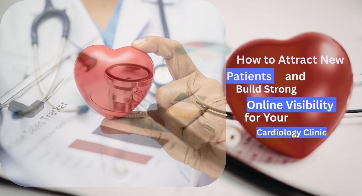 Strengthen Online Visibility for Your Cardiology Clinic in